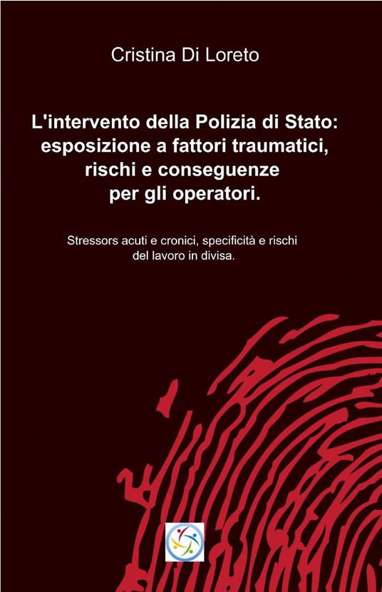 L' intervento della polizia di stato: esposizione a fattori traumatici, rischi e conseguenze per gli operatori - Cristina Di Loreto - copertina