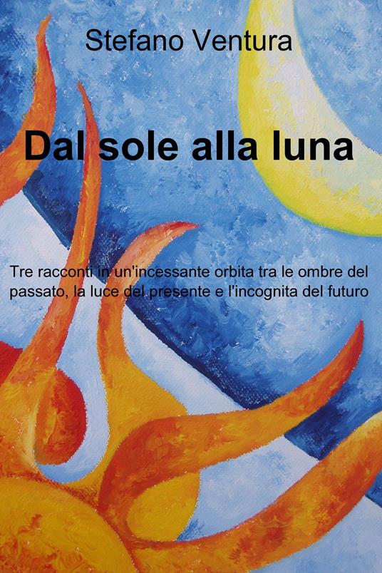 Dal sole alla luna - Stefano Ventura - ebook