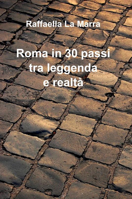 Roma in 30 passi tra leggenda e realtà - Raffaella La Marra - copertina