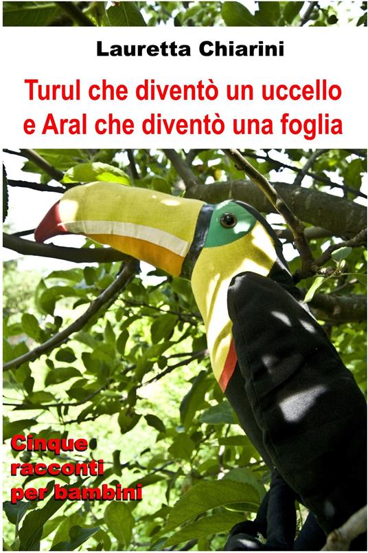 Turul che diventò un uccello e Aral che diventò una foglia - Lauretta Chiarini - ebook