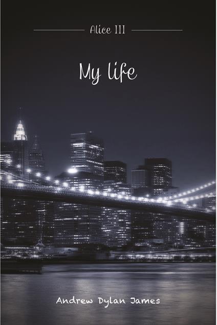 My life. Alice. Vol. 3 - Andrew Dylan James - ebook