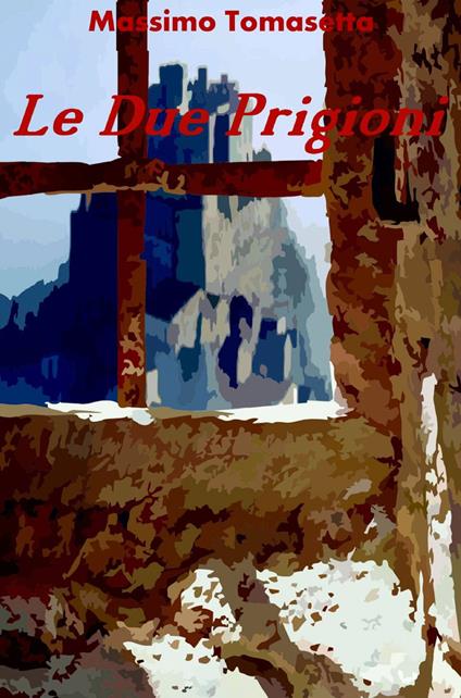 Le due prigioni - Massimo Tomasetta - copertina