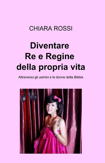 Diventare re e regine della propria vita - Chiara Rossi - copertina