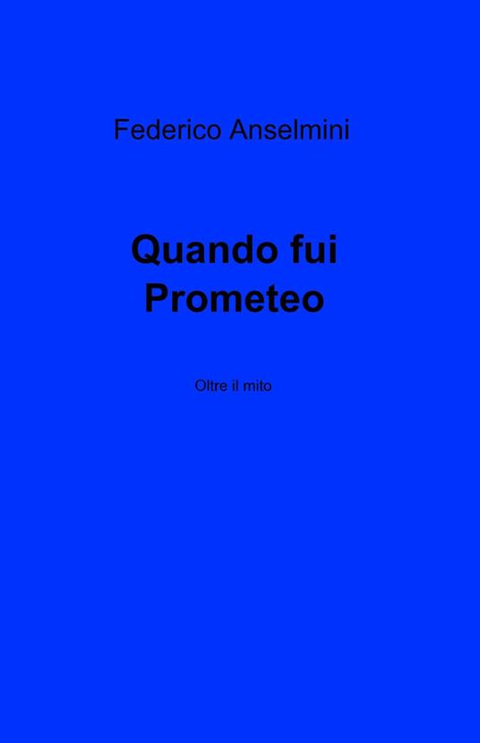 Quando fui Prometeo - Federico Anselmino - copertina