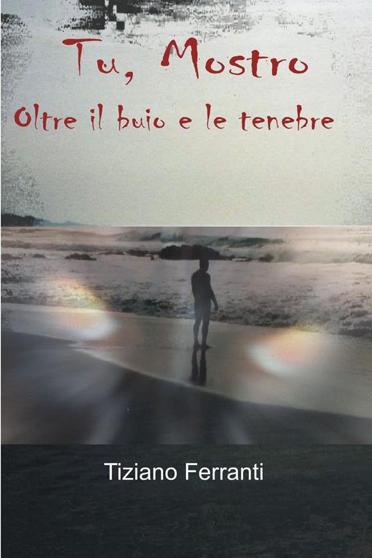 Tu, mostro. Oltre il buio e le tenebre - Tiziano Ferranti - ebook