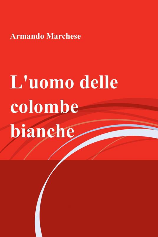 L' uomo delle colombe bianche - Armando Marchese - ebook