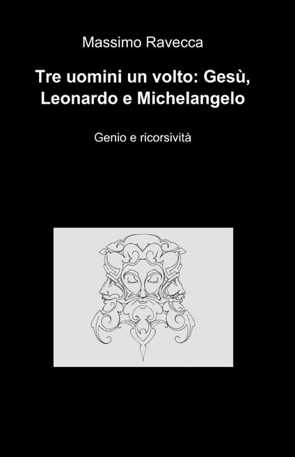 Tre uomini un volto: Gesù, Leonardo e Michelangelo - Massimo Ravecca - copertina