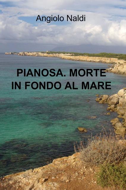 Pianosa. Morte in fondo al mare - Angiolo Naldi - copertina
