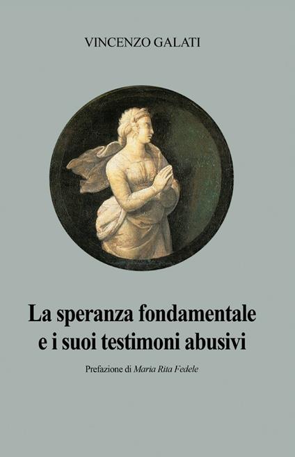 La speranza fondamentale e i suoi testimoni abusivi - Vincenzo Galati - copertina