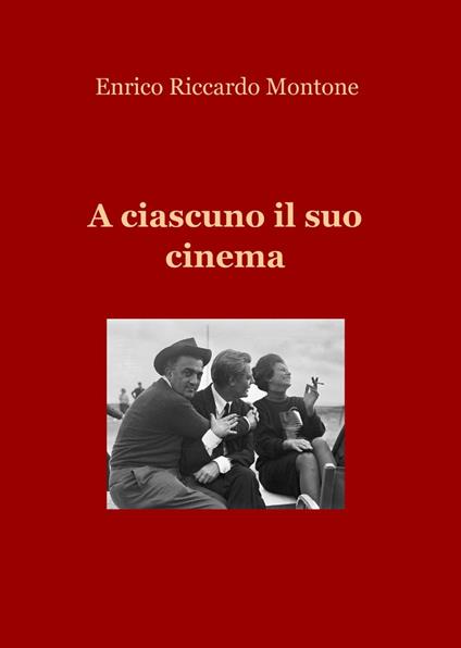 A ciascuno il suo cinema - Enrico Riccardo Montone - copertina