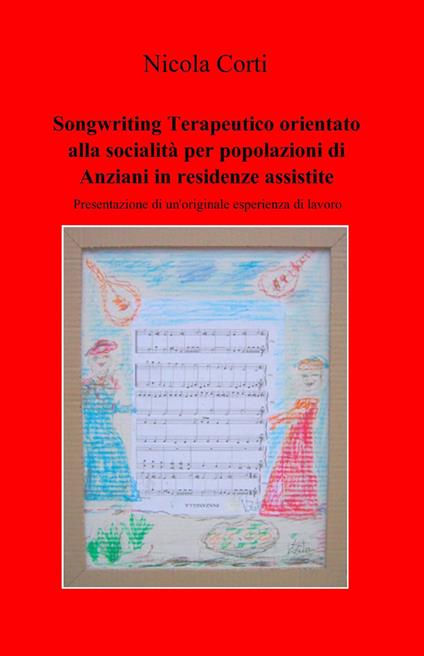 Songwriting terapeutico orientato alla socialità per popolazioni di anziani in residenze assistite - Nicola Corti - copertina