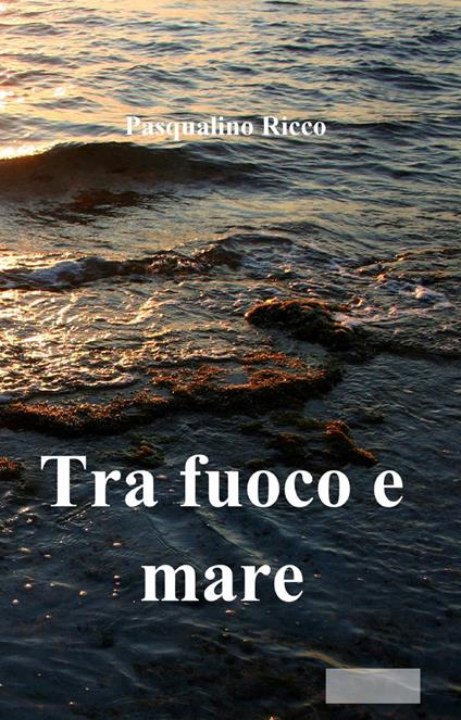 Tra fuoco e mare - Pasqualino Ricco - copertina