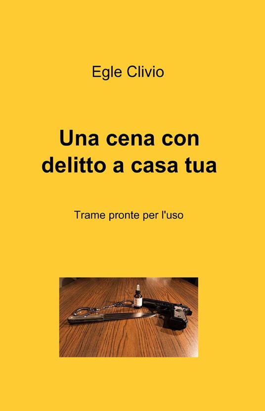 Una cena con delitto a casa tua - Egle Clivio - Libro - ilmiolibro self  publishing - La community di ilmiolibro.it