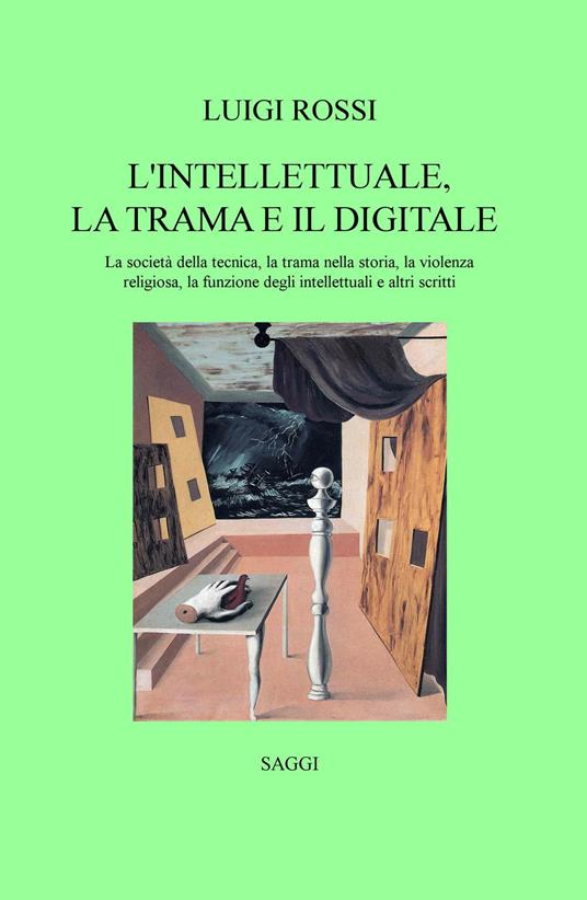 L' intellettuale, la trama e il digitale. La società della tecnica, la trama nella storia, la violenza religiosa, la funzione degli intellettuali e altri scritti - Luigi Rossi - copertina