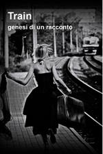 Train. Genesi di un racconto