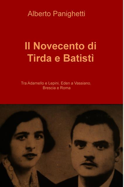 Il Novecento di Tirda e Batisti. Tra Adamello e Lepini, Eden a Vassiano, Brescia e Roma - Alberto Panighetti - ebook