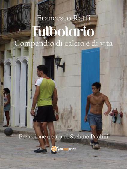 Futbolario. Compendio di calcio e di vita - Francesco Ratti - ebook