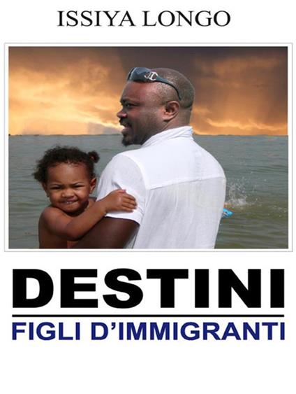Figli d'immigrati. Destini - Issiya Longo - ebook