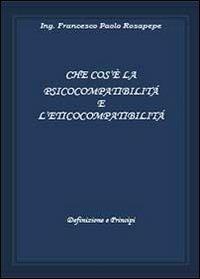 Che cosè la psicocompatibilità e l'eticocompatibilità - Francesco P. Rosapepe - copertina