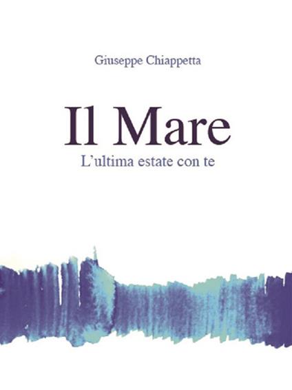 Il mare. L'ultima estate con te - Giuseppe Chiappetta - ebook