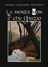 La morte non è che l'inizio - Luisa Grazzi,Giuliana Guerri,Alessia Pedrotti - copertina