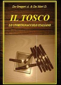 Il tosco. Lo stortignaccolo italiano - Diego De Mori,Antonio De Gregori - copertina