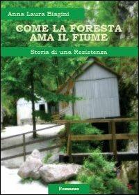 Come la foresta ama il fiume. Storia di una resistenza - Anna Laura Biagini - copertina