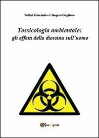 Tossicologia ambientale: gli effetti della diossina sull'uomo - Giovanni Polizzi,Calogero Gagliano - copertina