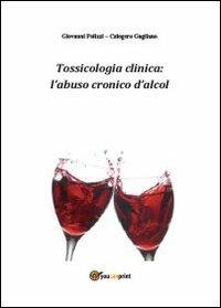 Tossicologia clinica: l'abuso cronico di alcol - Giovanni Polizzi,Calogero Gagliano - copertina