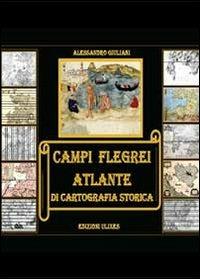 Campi flegrei. Atlante di cartografia storica - Alessandro Giuliani - copertina