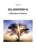 L' educazione e la bellezza. Sul sentiero. Vol. 4