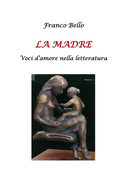 La madre. Voci d'amore nella letteratura - Franco Bello - copertina