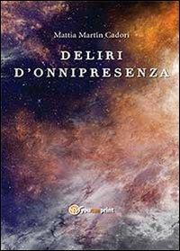 Deliri d'onnipresenza - Mattia Martin Cadori - copertina
