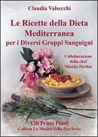 Le ricette della dieta mediterranea per i diversi gruppi sanguigni. 120 primi piatti - Claudia Valsecchi - copertina