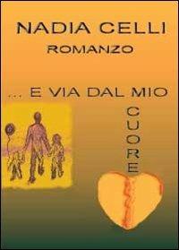 E via dal mio cuore - Nadia Celli - copertina
