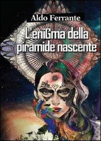 L' enigma della piramide nascente - Aldo Ferrante - copertina