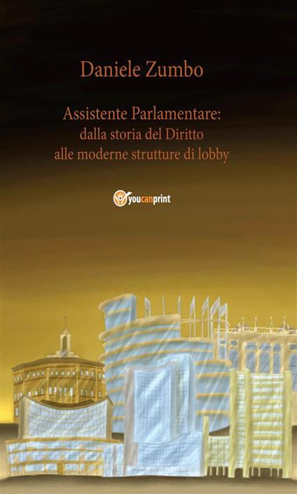 Assistente parlamentare. Dalla storia del diritto alle moderne strutture di lobby - Daniele Zumbo - ebook