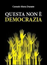 Questa non è democrazia - Carmelo Maria Durante - copertina