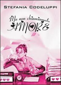 Ma non chiamiamolo amore - Stefania Codeluppi - copertina