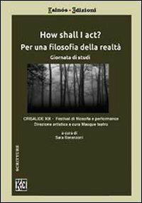 How shall I act? Per una filosofia della realtà - Sara Baranzoni - copertina