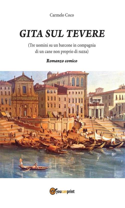 Gita sul Tevere. (Tre uomini su un barcone in compagnia di un cane non proprio di razza) - Carmelo Coco - ebook