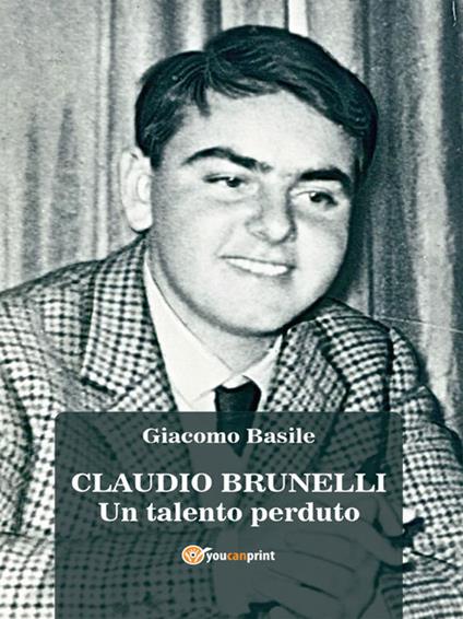 Claudio Brunelli. Un talento perduto - Giacomo Basile - ebook