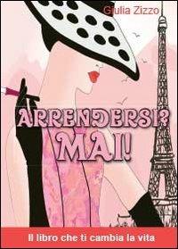 Arrendersi? Mai! - Giulia Zizzo - copertina