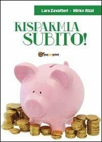 Risparmia subito! - Mirko Rizzi,Lara Zavatteri - copertina