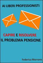 Ai liberi professionisti. Capire e risolvere il problema pensioni