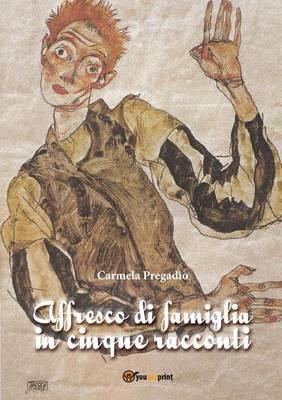 Affresco di famiglia in cinque racconti - Carmela Pregadio - copertina
