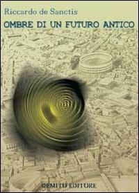 Ombre di un futuro antico - Riccardo De Sanctis - copertina