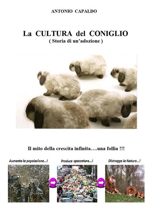 La cultura del coniglio (storia di un'adozione). Il mito della crescita infinita... Una follia! - Antonio Capaldo - ebook