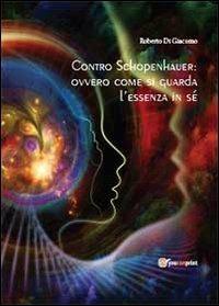 Contro Schopenhauer: ovvero come si guarda l'essenza di sè - Roberto Di Giacomo - copertina