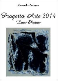 Progetto arte 2014. Liao Shutao - Alessandro Costanza - copertina
